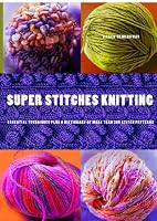 Super Stitches Knitting: Knitting Essentials Plus a Dictionary of More Than 300 Stitch Patterns