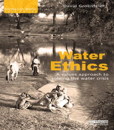 Water Ethics: A Values Approach to Solving the Water Crisis (Earthscan Water Text)