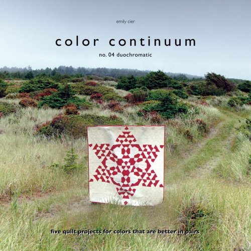 Color Continuum - Duochromatic: Five Quilt Projects for Colors That Are Better in Pairs (Volume 4)