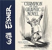 Will Eisner: Champion of the Graphic Novel Will Eisner: Champion of the Graphic Novel