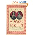 A Royal Passion: The Turbulent Marriage of Charles I and Henrietta Maria