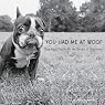 You Had Me at Woof: How Dogs Taught Me the Secrets of Happiness