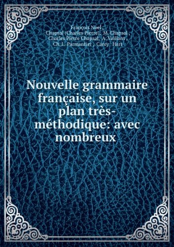 Nouvelle grammaire française, sur un plan très-méthodique: avec nombreux .