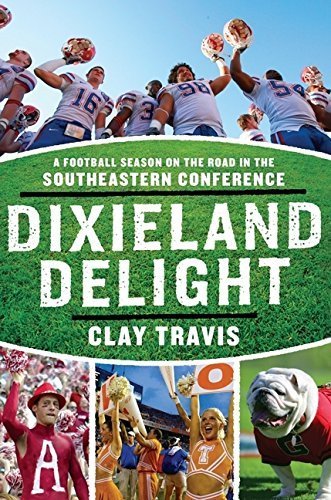 Dixieland Delight: A Football Season on the Road in the Southeastern Conference by Clay Travis (2007-07-31)