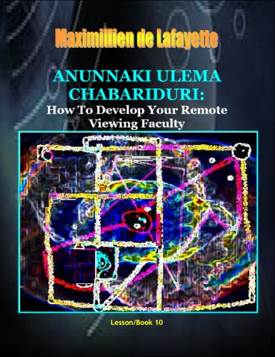 Anunnaki Ulema Chabariduri: How to Develop Your Remote Viewing Faculty. Book/Lesson 10. (Lessons And Instructions On How To Acquire Anunnaki Ulema Supernatural Powers)