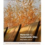 Materials for Sustainable Sites: A Complete Guide to the Evaluation, Selection, and Use of Sustainable Construction Materials