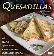 Quesadillas: 40 Simple, Quick and Easy Authentic Mexican Quesadilla Recipes (The Mexican Food Cookbooks)