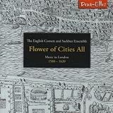 Flowers of Cities All: Music in London, 1580-1620