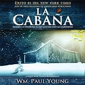 La Cabana [The Shack (Texto Completo)]: Donde La Tragedia Se Encuentra Con La Eternidad | [William P Young]