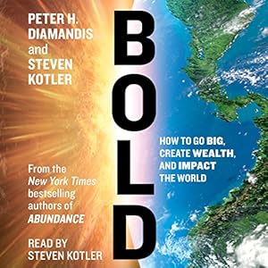 How to Go Big, Create Wealth and Impact the World - Peter H. Diamandis , Steven Kotler