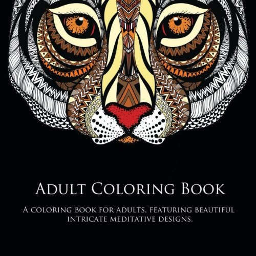 Adult Coloring Book: A Coloring Book For Adults, Featuring Beautiful Intricate Meditative Designs. (Adult Coloring Books) (Volume 1)
