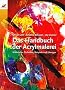 Das Handbuch der Acrylmalerei: Materialien, Techniken, Beispiele und �bungen