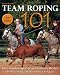 Team Roping 101: The Complete Sport from Header to Heeler