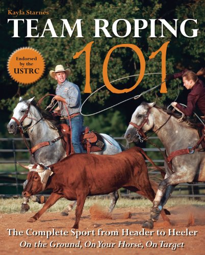 Team Roping 101: The Complete Sport from Header to Heeler