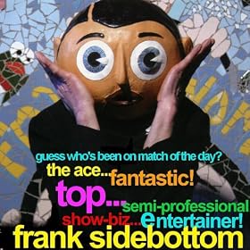 Guess Who's Been On Match Of The Day? The Ace Fantastic Top Semi Professional Showbiz Entertainer...Frank Sidebottom!