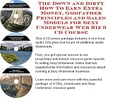 The Down and Dirty How To Earn Extra Money, Godfather Principles and Sales Models for Sexy Underwear Web Biz 3 CD Course