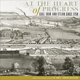At the heart of progress : coal, iron, and steam since 1750 : industrial imagery from the John P. Eckblad collection
