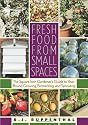 Fresh Food from Small Spaces: The Square-inch Gardener's Guide to Year-round Growing, Fermenting, and Sprouting
