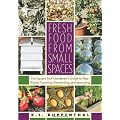 Fresh Food from Small Spaces: Square Inch Garden's Guide to Year Round Growing, Fermenting, and Sprouting.