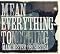 Mean Everything To Nothing