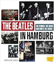 The Beatles in Hamburg: The Stories, the Scene and How It All Began The Beatles in Hamburg: The Stories, the Scene and How It All Began