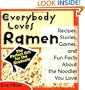 Everybody Loves Ramen: Recipes, Stories, Games, & Fun Facts About the Noodles You Love