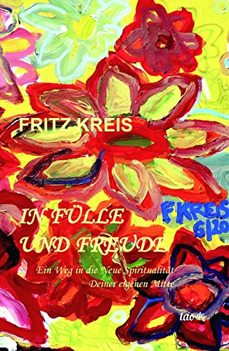 In Fülle und Freude: Ein Weg in die Neue Spiritualität Deiner eigenen Mitte (German Edition)