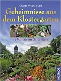 Geheimnisse aus dem Klostergarten: 12 Monate im Gartenjahr - S&auml;en und pflanzen, pflegen und ernten - Christa Weinrich