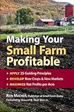 Making Your Small Farm Profitable: Apply 25 Guiding Principles/Develop New Crops & New Markets/Maximize Net Profits Per Acre
