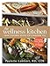 The Wellness Kitchen: Fresh, Flavorful Recipes for a Healthier You