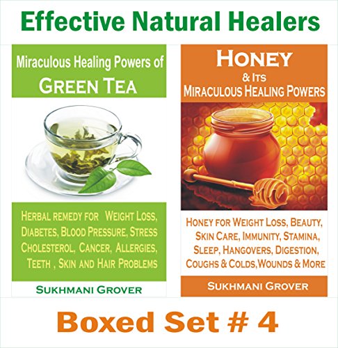 Green tea Benefits and Benefits of Honey: Miraculous Healing Powers of Green Tea and Honey: Effective Natural Healers - Boxed Set # 4 (Powerful Natural Healers - Boxed Sets Book 15)