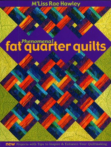phenomenal fat quarter quilts new projects with tips to inspire  enhance your quiltmaking