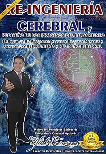 RE-INGENIERÍA CEREBRAL Y REDISEÑO DE LOS PROCESOS DEL PENSAMIENTO: El poder de Re-Programar Nuestros Procesos Mentales y Generar una REINGENIERÍA y REDISEÑO ... DEL ÉXITO nº 8) (Spanish Edition)