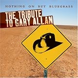 Nothing on But Bluegrass: Tribute to Gary Allan