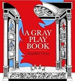 A Gray playbook of long and short plays for stage, puppet-theatre, radio & television, acted between 1956 and 2009, with an unused opera libretto, a film script of the novel Poor things and excerpts f