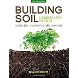 building soil a down to earth approach natural solutions for better gardens  yards