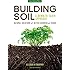 Building Soil: A Down-to-Earth Approach: Natural Solutions for Better Gardens & Yards