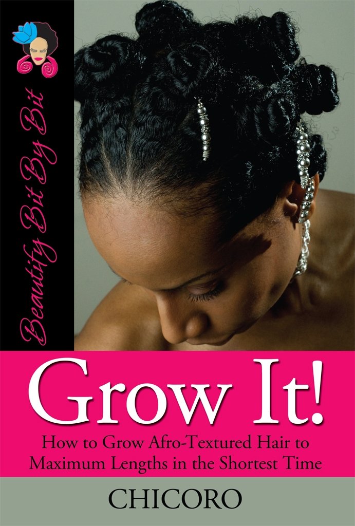 Grow It: How to Grow Afro-Textured Hair to Maximum Lengths in the ...