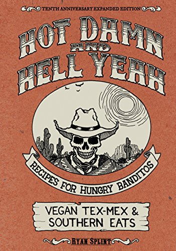 Hot Damn & Hell Yeah: Recipes for Hungry Banditos, 10th Anniversary Expanded Edition (Vegan Cookbooks)