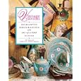 Vintage Vavoom: Romantic Decorating with One-of-a-Kind Finds by  The Editors Of Romantic Homes