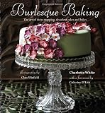 Burlesque baking : the art of show-stopping, decadent cakes