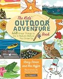 The Kids Outdoor Adventure Book: 448 Great Things to Do in Nature Before You Grow Up