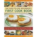 The Easy-To-Use Beginner's First Cook Book: The Cook's Guide to Frying, Baking, Poaching, Casseroling, Steaming and Roasting a Fabulous Range of 140 T