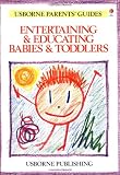 Entertaining and Educating Babies and Toddlers (Usborne Parents' Guides)