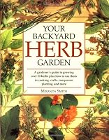 Your Backyard Herb Garden: A Gardener's Guide to Growing Over 50 Herbs Plus How to Use Them in Cooking, Crafts, Companion Planting and More by Rodale Books