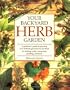 Your Backyard Herb Garden: A Gardener's Guide to Growing Over 50 Herbs Plus How to Use Them in Cooking, Crafts, Companion Planting and More
