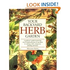 Your Backyard Herb Garden: A Gardener's Guide to Growing Over 50 Herbs Plus How to Use Them in Cooking, Crafts, Companion Planting and More