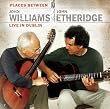 Places Between: John Williams, John Etheridge Live in Dublin