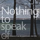 Nothing to Speak of: Wartime Experiences of the Danish Jews 1943-1945