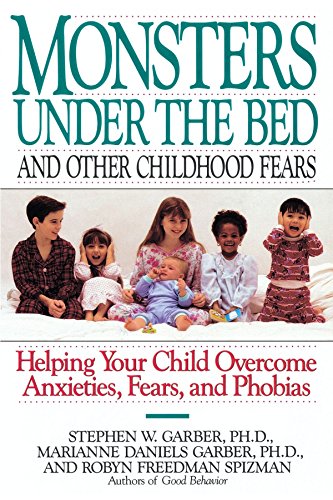 Monsters Under the Bed and Other Childhood Fears: Helping Your Child Overcome Anxieties, Fears, and Phobias, by Stephen W. Garber Ph.D., R
